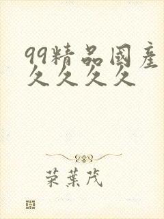 99精品国产.久久久久