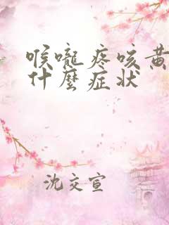喉咙疼咳黄痰是什么症状