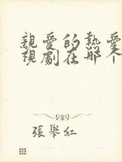 亲爱的热爱的电视剧在哪个卫视播出