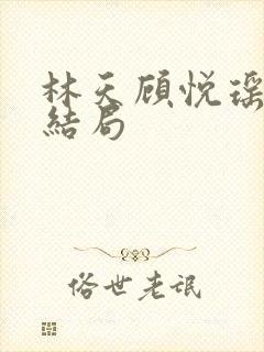 林天顾悦瑶小说结局