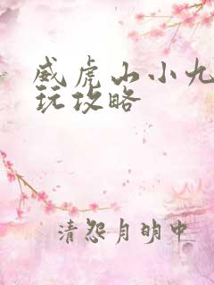 威虎山小九寨游玩攻略