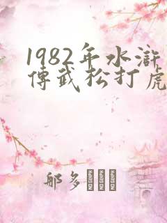 1982年水浒传武松打虎第几集