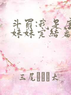 斗罗:我是唐三妹妹完结篇