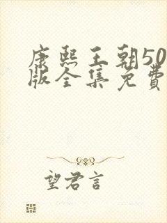 康熙王朝50集版全集免费观看在线