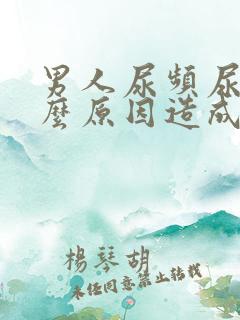 男人尿频尿是什么原因造成的