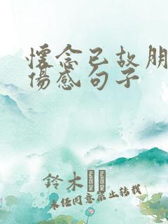 怀念已故朋友的伤感句子