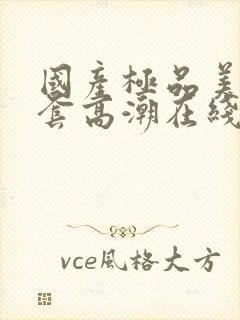 国产极品美女无套高潮在线播放