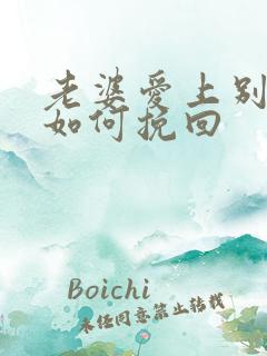 老婆爱上别人了如何挽回