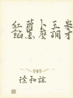 红萝卜玉米饺子馅怎么调才好吃