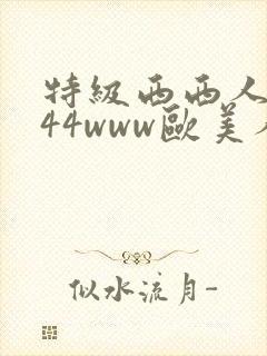 特级西西人体444www欧美人体