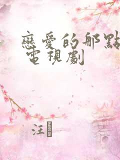 恋爱的那点事儿 电视剧 恋爱的那点事儿 电视剧