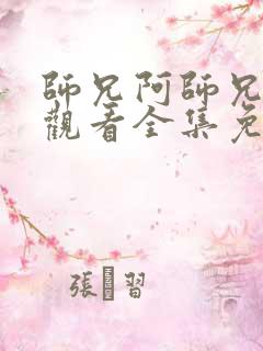 师兄阿师兄在线观看全集免费播放