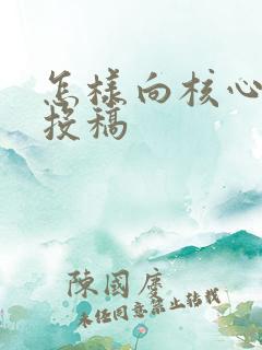 怎样向核心期刊投稿