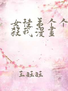 女徒弟个个都想杀我漫画