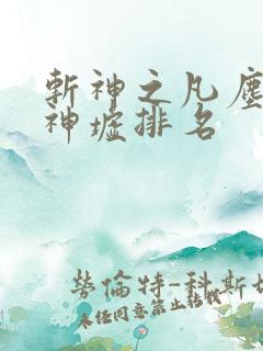 斩神之凡尘神域神墟排名 斩神之凡尘神域神墟排名
