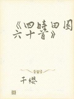 《四时田园杂兴六十首》