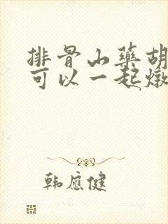 排骨山药胡萝卜可以一起炖吗