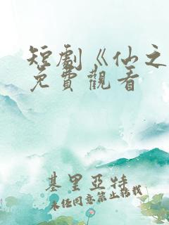 短剧《仙之巅》免费观看