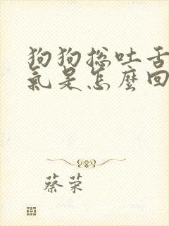 狗狗总吐舌头喘气是怎么回事