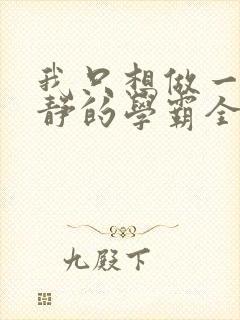 我只想做一个安静的学霸全文观看