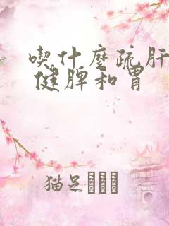 吃什么疏肝理气 健脾和胃