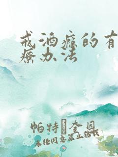 戒酒瘾的有效治疗办法