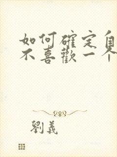 如何确定自己喜不喜欢一个人