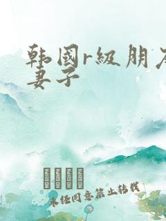 韩国r级朋友的妻子