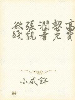 欲张润黎高清在线观看免费高清