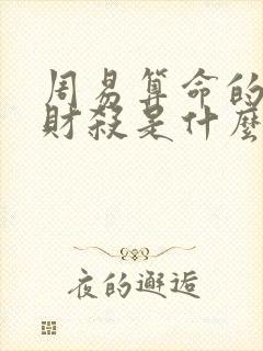 周易算命的八字财杀是什么
