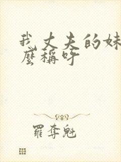 我丈夫的妹妹怎么称呼