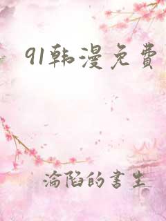 91韩漫免费 91韩漫免费