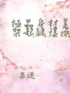 极品身材美女被架起腿爆操到喷水
