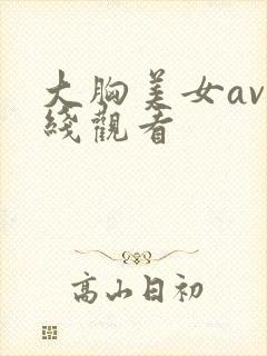 大胸美女av在线观看