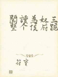 阅读为奴三年后整个侯府跪求我原谅小说