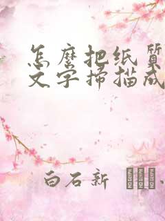 怎么把纸质版的文字扫描成电子版
