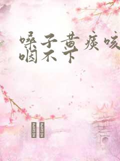 嗓子黄痰咳不出咽不下