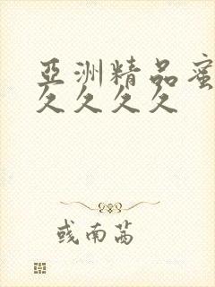 亚洲精品蜜桃久久久久久