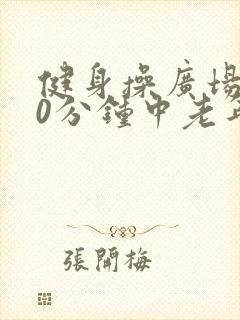 健身操广场舞30分钟中老年 健身操广场舞30分钟中老年