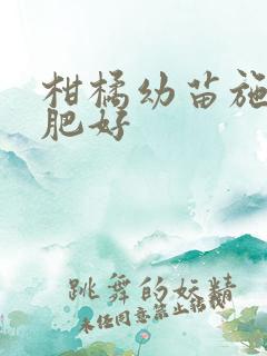 柑橘幼苗施什么肥好