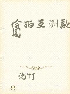 偷拍亚洲欧洲色图