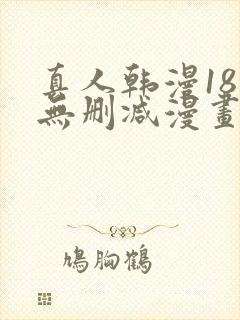 真人韩漫18禁无删减漫画网站