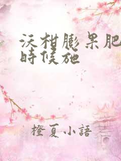 沃柑膨果肥什么时候施