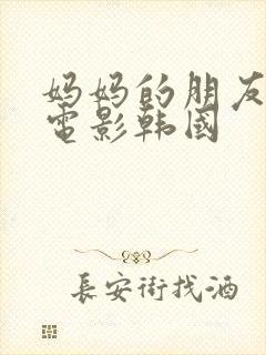 妈妈的朋友们2电影韩国 妈妈的朋友们2电影韩国