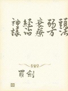 神经衰弱头疼怎样治疗方法