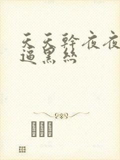 天天干夜夜操好逼黑丝