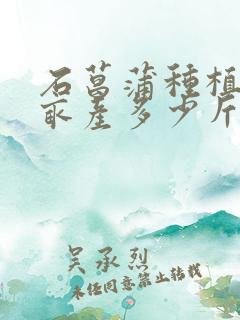 石菖蒲种植三年亩产多少斤
