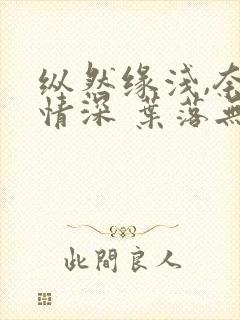 纵然缘浅,奈何情深 叶落无心