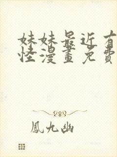 妹妹最近有点奇怪漫画免费观看全集