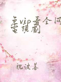 免vip看全网电视剧 免vip看全网电视剧